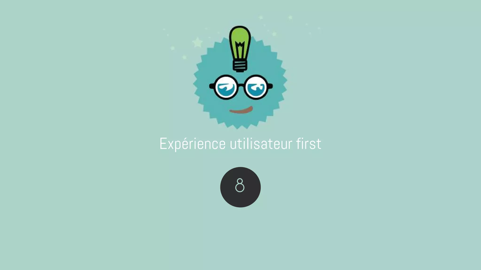 Expérience utilisateur first
8
 