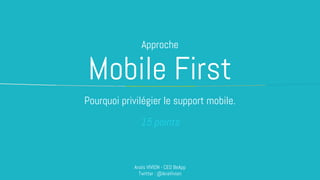 Mobile First
Pourquoi privilégier le support mobile.
Anaïs VIVION - CEO BeApp
Twitter : @AnaVivion
Approche
15 points
 