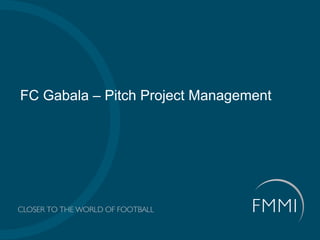 FC Gabala – Pitch Project Management




CLOSER TO THE WORLD OF FOOTBALL
 