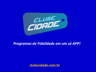Programas de Fidelidade em um só APP!
clubecidade.com.br
 