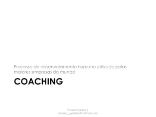 Processo de desenvolvimento humano utilizado pelas
maiores empresas do mundo

COACHING
 