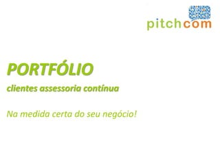 PORTFÓLIO
clientes assessoria contínua

Na medida certa do seu negócio!
 