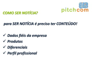 COMO SER NOTÍCIA?

para SER NOTÍCIA é preciso ter CONTEÚDO!

   Dados fiéis da empresa
   Produtos
   Diferenciais
   Perfil profissional
 