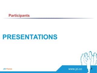 www.jci.ccJCI France 
PRESENTATIONS
3
Participants
 