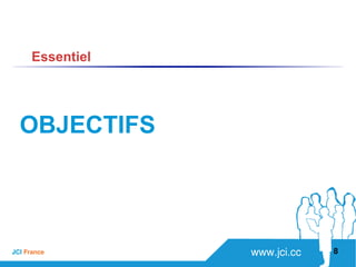 www.jci.ccJCI France 
OBJECTIFS
8
Essentiel
 