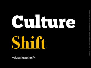Copyrightⓒ2018RanaChakrabarti,StephanieSherman,MicheleMorris.Allrightsreserved
Culture
Shift
values in action™
 