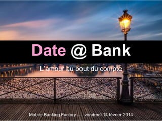 Date @ Bank
L’amour au bout du compte

Mobile Banking Factory — vendredi 14 février 2014

 