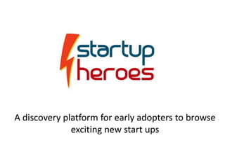 A discovery platform for early adopters to browse
              exciting new start ups
 