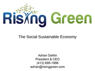 The Sustainable Economy Goes Social



               Adrian Dahlin
             Founder & CEO
              (413) 695-1998
         adrian@risinggreen.com
 