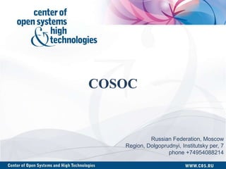 COSOC
Russian Federation, Moscow
Region, Dolgoprudnyi, Institutsky per, 7
phone +74954088214
 