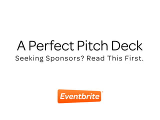 A Perfect Pitch Deck
Seeking Sponsors? Read This First.
 