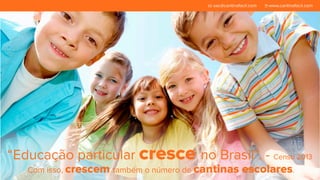 sac@cantinafacil.com www.cantinafacil.com 
“Educação particular cresce no Brasil”. - Censo 2013 
Com isso, crescem também o número de cantinas escolares. 
 