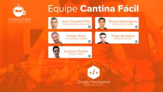 Cantina Fácil 
Gerenciador de cantinas escolares 
Equipe Cantina Fácil 
José Claudio Filho 
Fundador/Desenvolvedor web 
Bruno Domingues 
Desenvolvedor mobile 
Fellipe Silva 
Desenvolvedor desktop 
Gustavo Garbin 
Designer digital 
Filipe Baradelli 
Designer/ilustrador 
 
