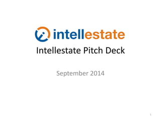 Intellestate Pitch Deck 
November 2014 
Intellestate 2014 - Confidential 1 
 