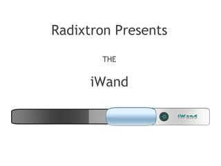 Radixtron Presents
THE
iWand
 