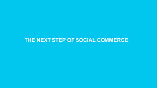 THE NEXT STEP OF SOCIAL COMMERCE