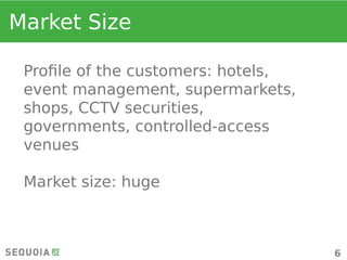 Market Size
6
Profile of the customers: hotels,
event management, supermarkets,
shops, CCTV securities,
governments, contr...
