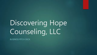 Discovering Hope
Counseling, LLC
BUSINESS PITCH DECK
 