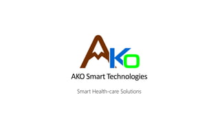 AKO Smart Technologies
Smart Health-care Solutions
 