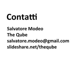 Salvatore	Modeo	
The	Qube	
salvatore.modeo@gmail.com	
slideshare.net/theqube	
ContaQ	
 