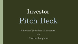 Investor
Pitch Deck
Showcase your deck to investors
via
Custom Template
 