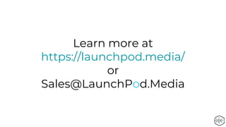 Learn more at
https://launchpod.media/
or
Sales@LaunchPod.Media
 
