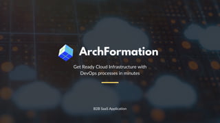 Get Ready Cloud Infrastructure with
DevOps processes in minutes
B2B SaaS Application
 