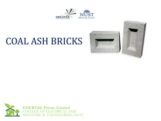 COAL ASH BRICKS
ENERTAG Private Limited
COLLEGE OF ELECTRICAL AND
MECHANICAL ENGINEERING, NUST
 