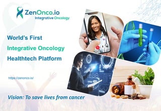World’s First
Integrative Oncology
Healthtech Platform
Vision: To save lives from cancer
https://zenonco.io/
 