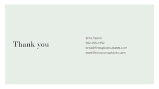 Thank you
Brita Tamm
502-555-0152
brita@firstupconsultants.com
www.firstupconsultants.com
 