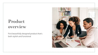 Product
overview
First beautifully designed product that's
both stylish and functional
 