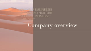• WE HELP BUSINESSES
GROW AND NURTURE
A CONSUMER-FIRST
MINDSET.
Company overview
 