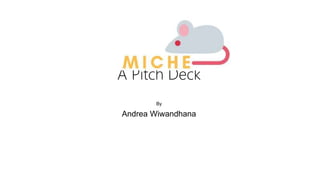 A Pitch Deck
By
Andrea Wiwandhana
 