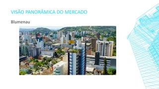 VISÃO PANORÂMICA DO MERCADO
Blumenau
 