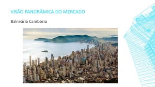 VISÃO PANORÂMICA DO MERCADO
Balneário Camboriú
 