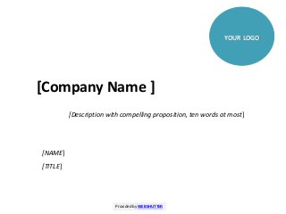 YOUR LOGO
[Company Name ]
Provided by WEBSHUTTER
[Description with compelling proposition, ten words at most]
[NAME]
[TITLE]
 