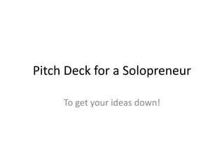 Pitch Deck for a Solopreneur To get your ideas down! 
