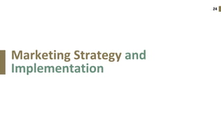 24
Marketing Strategy and
Implementation
 