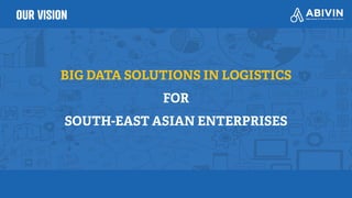 OUR VISION
BIG DATA SOLUTIONS IN LOGISTICS
FOR
SOUTH-EAST ASIAN ENTERPRISES
 