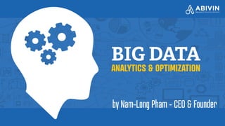 BIG DATA
ANALYTICS & OPTIMIZATION
by Nam-Long Pham - CEO & Founder
 