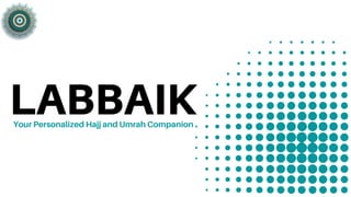 LABBAIK
Your Personalized Hajj and Umrah Companion
 