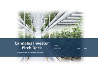 website
PRESENTER: 2024 Month
Purpose: Do good for the People and Planet.
Cannabis Investor
Pitch Deck
 