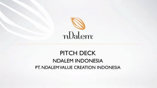 PITCH DECK
NDALEM INDONESIA
PT. NDALEMVALUE CREATION INDONESIA
 