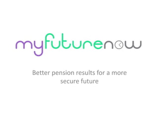Better pension results for a more
secure future
 