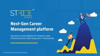 Next-Gen Career
Management platform
Data driven career Platform for Students, Early
Professionals and Talent Acquisition Professionals
TM
© 2022 Stride Ahead Conﬁdential and Proprietary
 