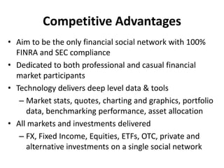 Competitive Advantages
• Aim to be the only financial social network with 100%
FINRA and SEC compliance
• Dedicated to bot...
