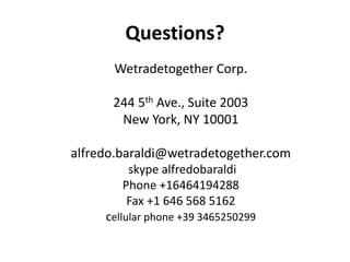 Questions?
Wetradetogether Corp.
244 5th Ave., Suite 2003
New York, NY 10001
alfredo.baraldi@wetradetogether.com
skype alf...
