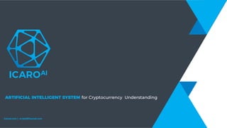 icaroai.com | m.testi@icaroai.com
ARTIFICIAL INTELLIGENT SYSTEM for Cryptocurrency Understanding
ICAROAI
 