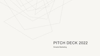 PITCH DECK 2022
Smacle Marketing
 