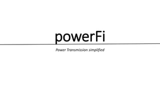 powerFi
Power Transmission simplified
 